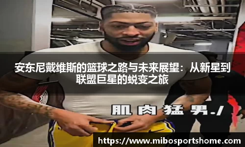 安东尼戴维斯的篮球之路与未来展望：从新星到联盟巨星的蜕变之旅